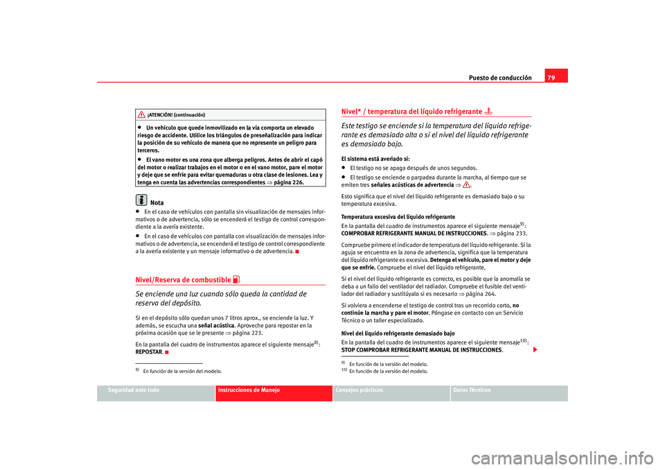 Seat Altea Freetrack 2008 Manual de instrucciones (in Spanish) Puesto de conducción79
Seguridad ante todo
Instrucciones de Manejo
Consejos prácticos
Datos Técnicos
•
Un vehículo que quede inmovilizado en la vía comporta un elevado
riesgo de accidente. Uti Seat Altea Freetrack 2008 Manual de instrucciones (in Spanish) Puesto de conducción79
Seguridad ante todo
Instrucciones de Manejo
Consejos prácticos
Datos Técnicos
•
Un vehículo que quede inmovilizado en la vía comporta un elevado
riesgo de accidente. Uti