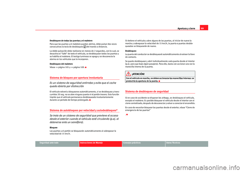 Seat Altea 2007 Manual de instrucciones (in Spanish) Apertura y cierre99
Seguridad ante todo
Instrucciones de Manejo
Consejos prácticos
Datos Técnicos
Desbloqueo de todas las puertas y el maletero
Para que las puertas y el maletero puedan abrirse, deb Seat Altea 2007 Manual de instrucciones (in Spanish) Apertura y cierre99
Seguridad ante todo
Instrucciones de Manejo
Consejos prácticos
Datos Técnicos
Desbloqueo de todas las puertas y el maletero
Para que las puertas y el maletero puedan abrirse, deb