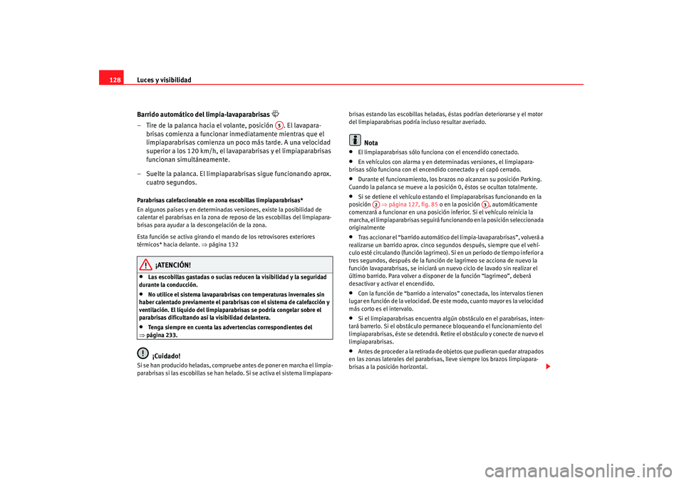 Seat Altea 2007 Manual de instrucciones (in Spanish) Luces y visibilidad
128
Barrido automático del limpia-lavaparabrisas
– Tire de la palanca hacia el volante, posición . El lavapara-brisas comienza a funcionar inmediatamente mientras que el Seat Altea 2007 Manual de instrucciones (in Spanish) Luces y visibilidad
128
Barrido automático del limpia-lavaparabrisas
– Tire de la palanca hacia el volante, posición . El lavapara-brisas comienza a funcionar inmediatamente mientras que el