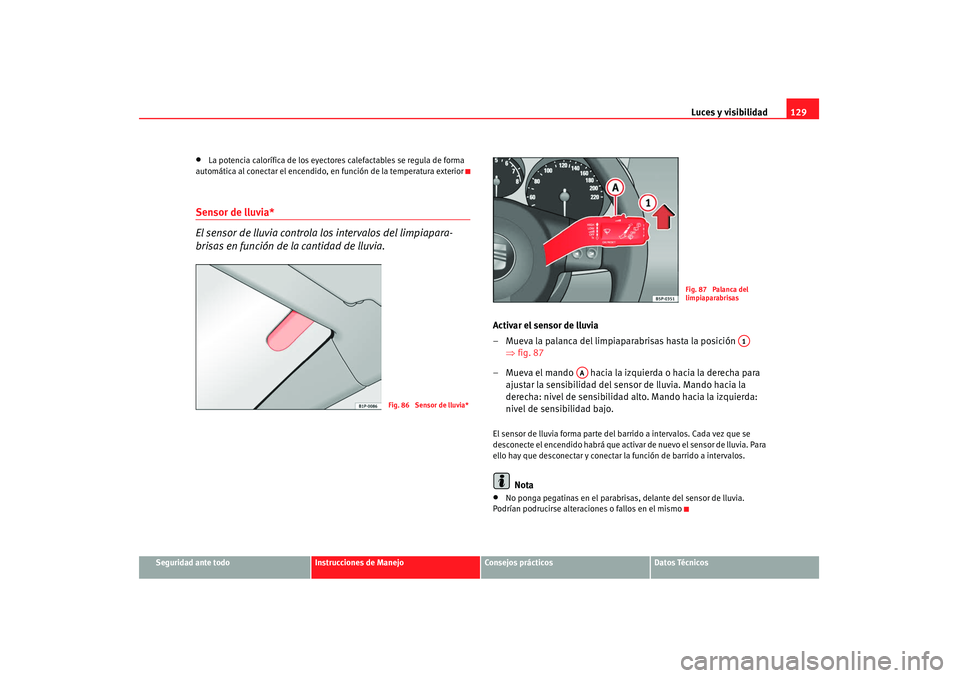 Seat Altea 2007  Manual de instrucciones (in Spanish) Luces y visibilidad129
Seguridad ante todo
Instrucciones de Manejo
Consejos prácticos
Datos Técnicos
•
La potencia calorífica de los eyectores calefactables se regula de forma 
automática al con