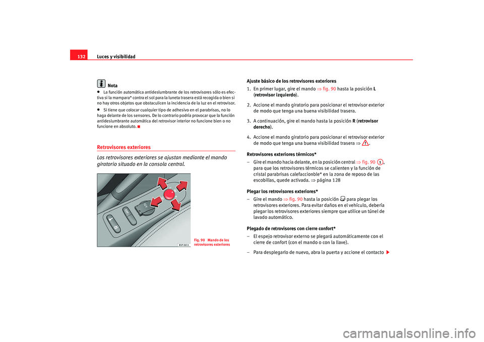 Seat Altea 2007 Manual de instrucciones (in Spanish) Luces y visibilidad
132
Nota•
La función automática antideslumbrante de los retrovisores sólo es efec-
tiva si la mampara* contra el sol para la luneta trasera está recogida o bien si
no hay o Seat Altea 2007 Manual de instrucciones (in Spanish) Luces y visibilidad
132
Nota•
La función automática antideslumbrante de los retrovisores sólo es efec-
tiva si la mampara* contra el sol para la luneta trasera está recogida o bien si
no hay o