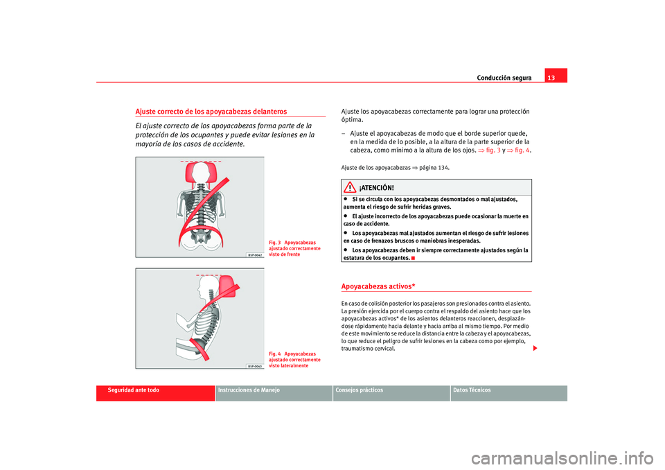 Seat Altea 2007 Manual de instrucciones (in Spanish) Conducción segura13
Seguridad ante todo
Instrucciones de Manejo
Consejos prácticos
Datos Técnicos
Ajuste correcto de los apoyacabezas delanteros
El ajuste correcto de los apoyacabezas forma parte d Seat Altea 2007 Manual de instrucciones (in Spanish) Conducción segura13
Seguridad ante todo
Instrucciones de Manejo
Consejos prácticos
Datos Técnicos
Ajuste correcto de los apoyacabezas delanteros
El ajuste correcto de los apoyacabezas forma parte d