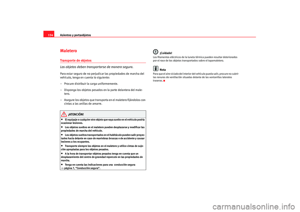 Seat Altea 2007 Manual de instrucciones (in Spanish) Asientos y portaobjetos
154MaleteroTranspor te de objetos
Los objetos deben transportarse de manera segura.Para estar seguro de no perjudicar las propiedades de marcha del
vehículo, tenga en cuenta Seat Altea 2007 Manual de instrucciones (in Spanish) Asientos y portaobjetos
154MaleteroTranspor te de objetos
Los objetos deben transportarse de manera segura.Para estar seguro de no perjudicar las propiedades de marcha del
vehículo, tenga en cuenta