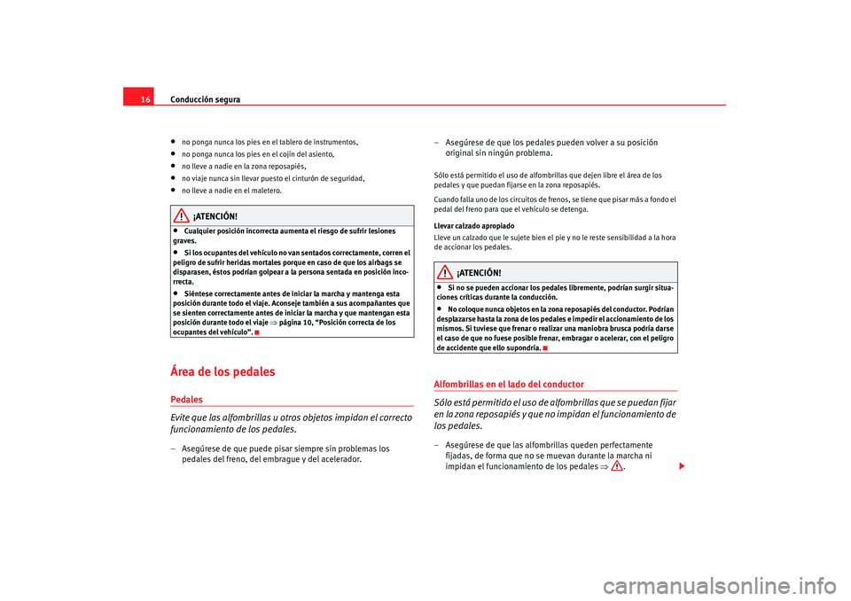 Seat Altea 2007 Manual de instrucciones (in Spanish) Conducción segura
16•
no ponga nunca los pies en el tablero de instrumentos,
•
no ponga nunca los pies en el cojín del asiento,
•
no lleve a nadie en la zona reposapiés,
•
no viaje nunca si Seat Altea 2007 Manual de instrucciones (in Spanish) Conducción segura
16•
no ponga nunca los pies en el tablero de instrumentos,
•
no ponga nunca los pies en el cojín del asiento,
•
no lleve a nadie en la zona reposapiés,
•
no viaje nunca si