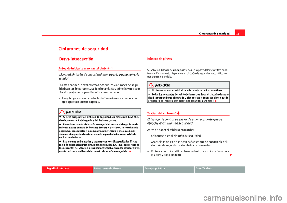 Seat Altea 2007  Manual de instrucciones (in Spanish) Cinturones de seguridad19
Seguridad ante todo
Instrucciones de Manejo
Consejos prácticos
Datos Técnicos
Cinturones de seguridad Breve introducciónAntes de iniciar la marcha: ¡el cinturón!
¡Lleva