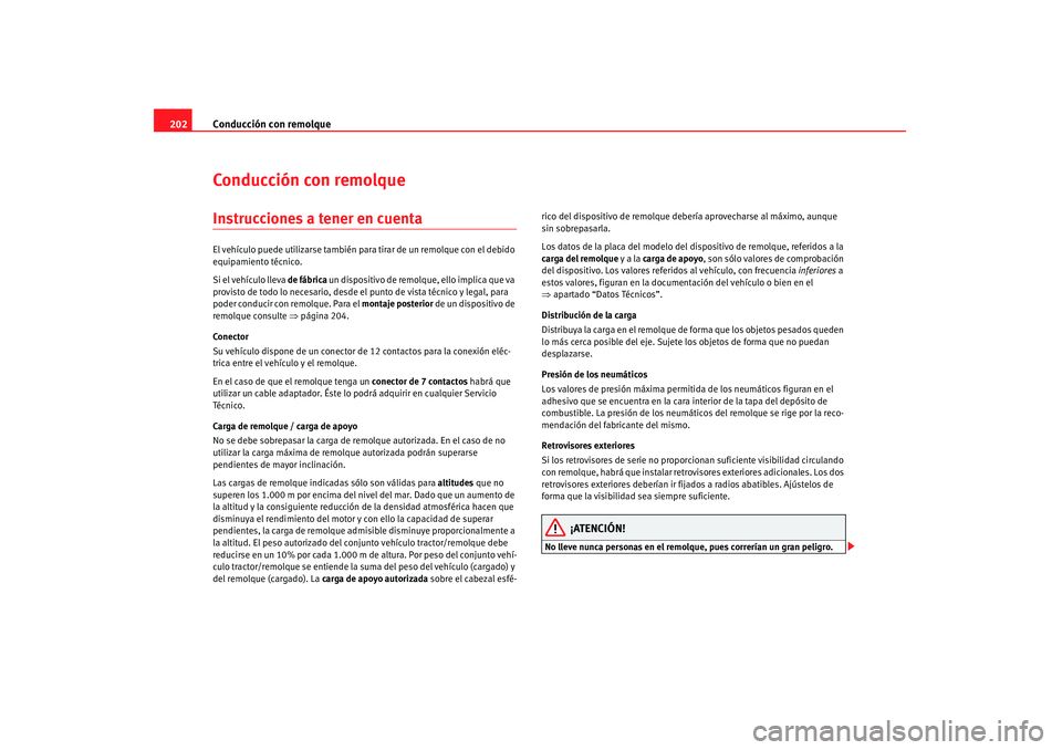 Seat Altea 2007  Manual de instrucciones (in Spanish) Conducción con remolque
202Conducción con remolqueInstrucciones a tener en cuentaEl vehículo puede utilizarse también para tirar de un remolque con el debido 
equipamiento técnico.
Si el vehícul