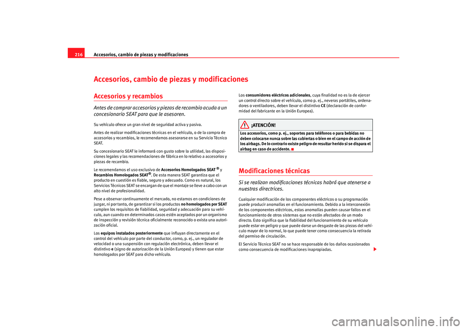 Seat Altea 2007  Manual de instrucciones (in Spanish) Accesorios, cambio de piezas y modificaciones
216Accesorios, cambio de piezas y modificacionesAccesorios y recambiosAntes de comprar accesorios y piezas de recambio acuda a un 
concesionario SEAT para