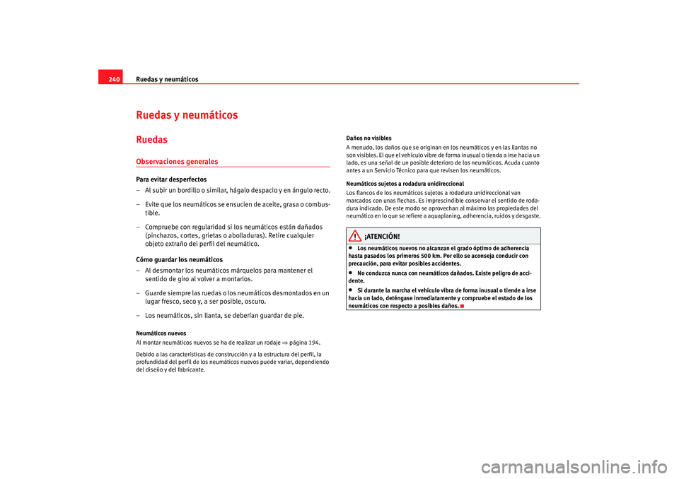Seat Altea 2007  Manual de instrucciones (in Spanish) Ruedas y neumáticos
240Ruedas y neumáticosRuedasObservaciones generalesPara evitar desperfectos
– Al subir un bordillo o similar, hágalo despacio y en ángulo recto.
– Evite que los neumáticos