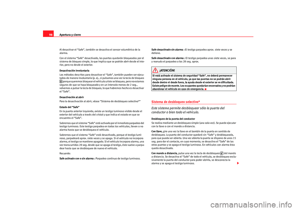 Seat Altea 2007 Manual de instrucciones (in Spanish) Apertura y cierre
98Al desactivar el “Safe”, también se desactiva el sensor volumétrico de la
alarma.
Con el sistema “Safe” desactivado, las puertas quedarán bloqueadas por el
sistema de Seat Altea 2007 Manual de instrucciones (in Spanish) Apertura y cierre
98Al desactivar el “Safe”, también se desactiva el sensor volumétrico de la
alarma.
Con el sistema “Safe” desactivado, las puertas quedarán bloqueadas por el
sistema de