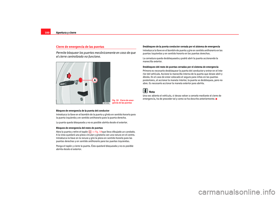 Seat Altea XL 2007 Manual de instrucciones (in Spanish) Apertura y cierre
100Cierre de emergencia de las puertas
Permite bloquear las puertas mecánicamente en caso de que
el cierre centralizado no funcione.Bloqueo de emergencia de la puerta del conductor Seat Altea XL 2007 Manual de instrucciones (in Spanish) Apertura y cierre
100Cierre de emergencia de las puertas
Permite bloquear las puertas mecánicamente en caso de que
el cierre centralizado no funcione.Bloqueo de emergencia de la puerta del conductor