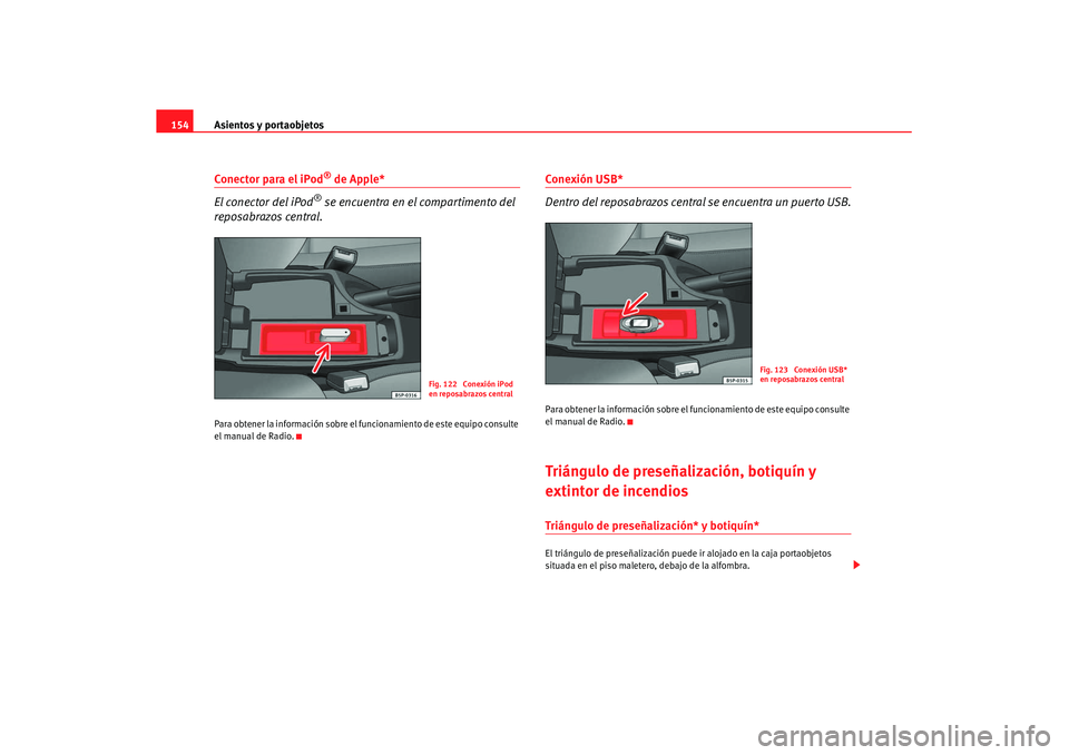 Seat Altea XL 2007  Manual de instrucciones (in Spanish) Asientos y portaobjetos
154Conector para el iPod
® de Apple*
El conector del iPod
® se encuentra en el compartimento del 
reposabrazos central.
Para obtener la información sobre el fu ncionamiento 
