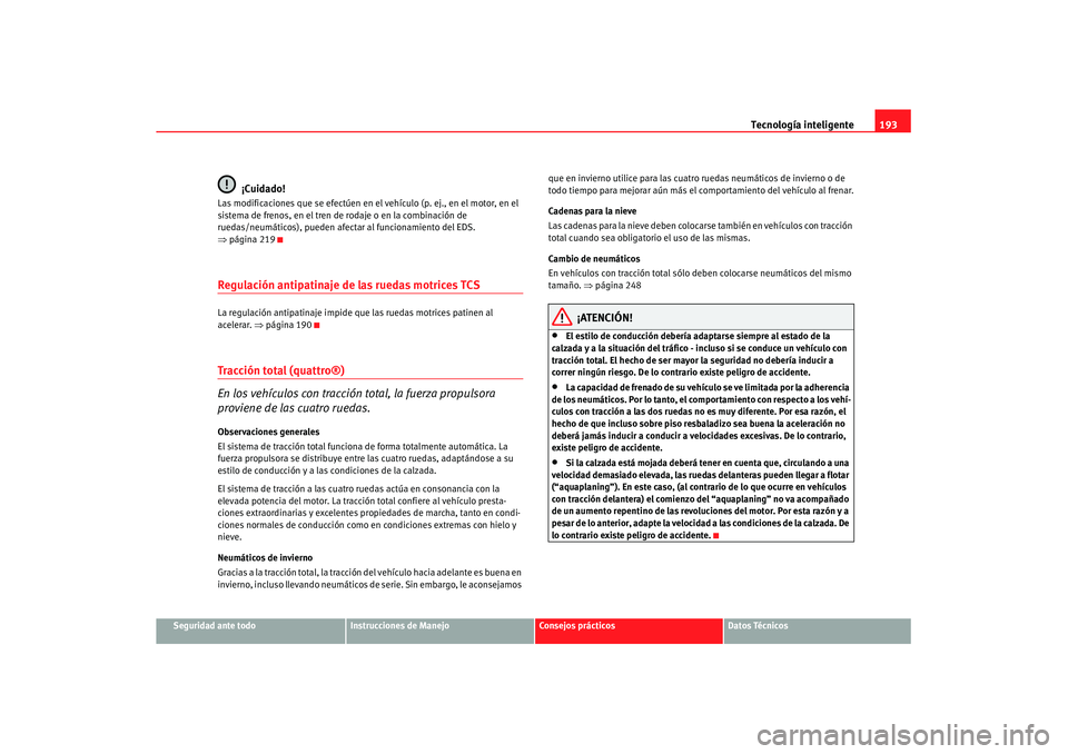 Seat Altea XL 2007 Manual de instrucciones (in Spanish) Tecnología inteligente193
Seguridad ante todo
Instrucciones de Manejo
Consejos prácticos
Datos Técnicos
¡Cuidado!
Las modificaciones que se efectúen en el vehículo (p. ej., en el motor, en el
s Seat Altea XL 2007 Manual de instrucciones (in Spanish) Tecnología inteligente193
Seguridad ante todo
Instrucciones de Manejo
Consejos prácticos
Datos Técnicos
¡Cuidado!
Las modificaciones que se efectúen en el vehículo (p. ej., en el motor, en el
s