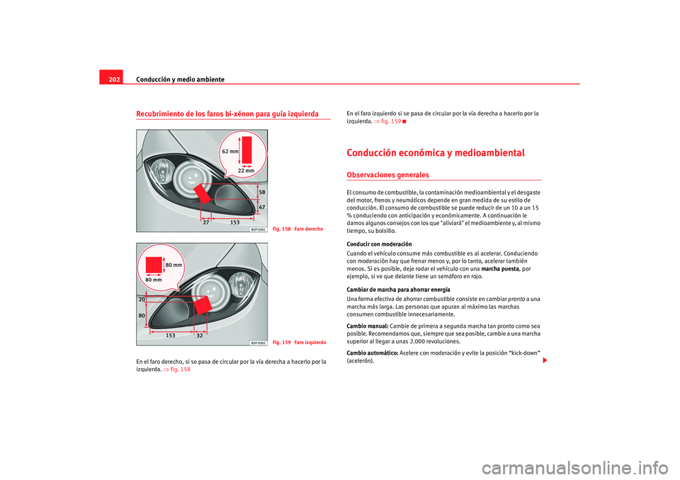 Seat Altea XL 2007 Manual de instrucciones (in Spanish) Conducción y medio ambiente
202Recubrimiento de los faros bi-xénon para guía izquierdaEn el faro derecho, si se pasa de circular por la vía derecha a hacerlo por la
izquierda. ⇒fig. 158 En el Seat Altea XL 2007 Manual de instrucciones (in Spanish) Conducción y medio ambiente
202Recubrimiento de los faros bi-xénon para guía izquierdaEn el faro derecho, si se pasa de circular por la vía derecha a hacerlo por la
izquierda. ⇒fig. 158 En el