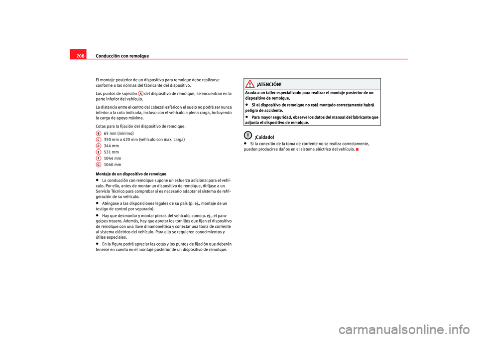 Seat Altea XL 2007 Manual de instrucciones (in Spanish) Conducción con remolque
208El montaje posterior de un dispositivo para remolque debe realizarse
conforme a las normas del fabricante del dispositivo.
Los puntos de sujeción del disposit ivo de re Seat Altea XL 2007 Manual de instrucciones (in Spanish) Conducción con remolque
208El montaje posterior de un dispositivo para remolque debe realizarse
conforme a las normas del fabricante del dispositivo.
Los puntos de sujeción del disposit ivo de re