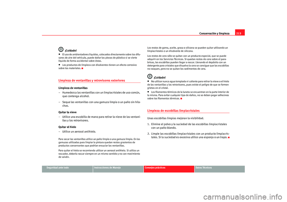 Seat Altea XL 2007 Manual de instrucciones (in Spanish) Conservación y limpieza213
Seguridad ante todo
Instrucciones de Manejo
Consejos prácticos
Datos Técnicos
¡Cuidado!
•
El uso de ambientadores líquidos, c olocados directamente sobre los difu-
so Seat Altea XL 2007 Manual de instrucciones (in Spanish) Conservación y limpieza213
Seguridad ante todo
Instrucciones de Manejo
Consejos prácticos
Datos Técnicos
¡Cuidado!
•
El uso de ambientadores líquidos, c olocados directamente sobre los difu-
so