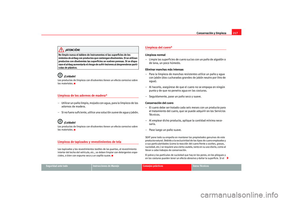 Seat Altea XL 2007 Manual de instrucciones (in Spanish) Conservación y limpieza217
Seguridad ante todo
Instrucciones de Manejo
Consejos prácticos
Datos Técnicos
¡ATENCIÓN!
No limpie nunca el tablero de instrumentos ni las superficies de los
módulos Seat Altea XL 2007 Manual de instrucciones (in Spanish) Conservación y limpieza217
Seguridad ante todo
Instrucciones de Manejo
Consejos prácticos
Datos Técnicos
¡ATENCIÓN!
No limpie nunca el tablero de instrumentos ni las superficies de los
módulos