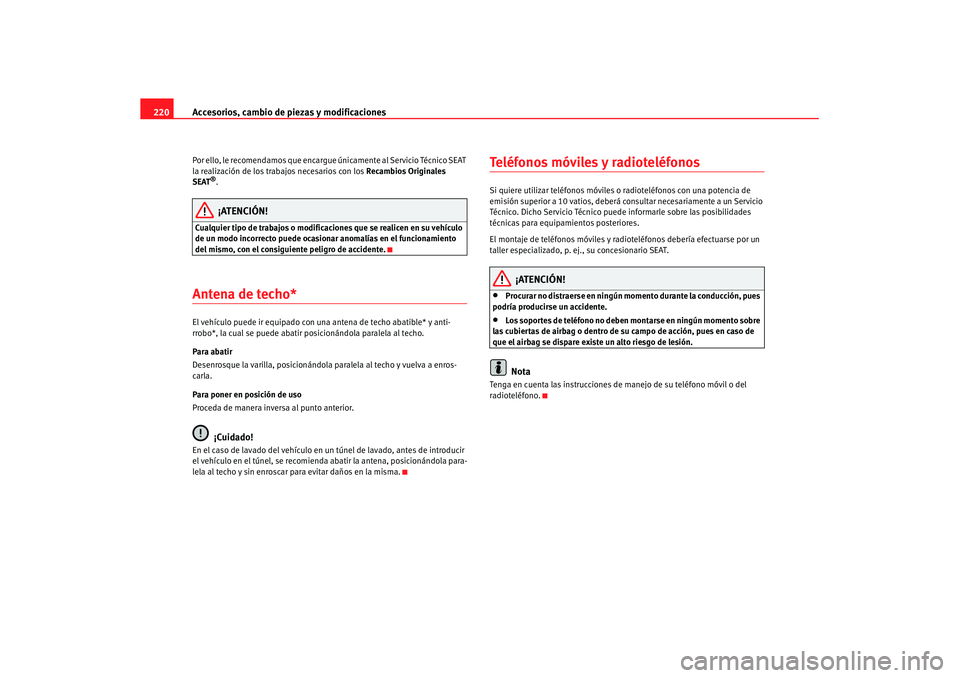 Seat Altea XL 2007 Manual de instrucciones (in Spanish) Accesorios, cambio de piezas y modificaciones
220Por ello, le recomendamos que encargue únicamente al Servicio Técnico SEAT
la realización de los trabajos necesarios con los Recambios Originales Seat Altea XL 2007 Manual de instrucciones (in Spanish) Accesorios, cambio de piezas y modificaciones
220Por ello, le recomendamos que encargue únicamente al Servicio Técnico SEAT
la realización de los trabajos necesarios con los Recambios Originales