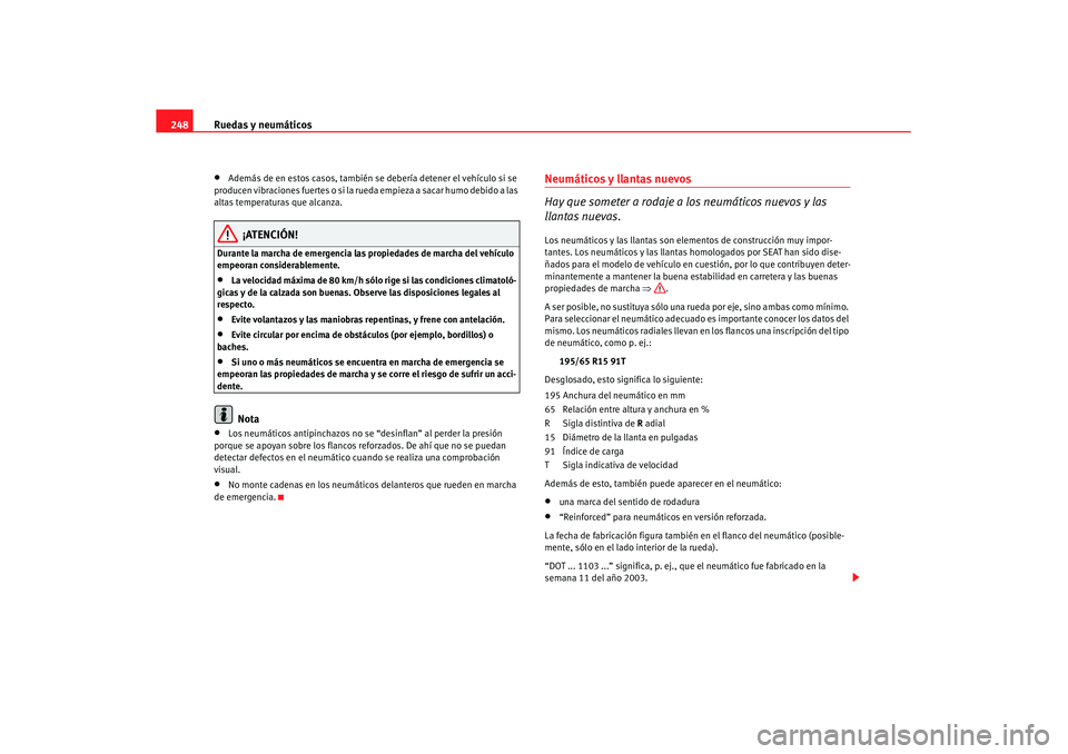 Seat Altea XL 2007 Manual de instrucciones (in Spanish) Ruedas y neumáticos
248•
Además de en estos casos, también se debería detener el vehículo si se
producen vibraciones fuertes o si la rueda empieza a sacar humo debido a las
altas temperatura Seat Altea XL 2007 Manual de instrucciones (in Spanish) Ruedas y neumáticos
248•
Además de en estos casos, también se debería detener el vehículo si se
producen vibraciones fuertes o si la rueda empieza a sacar humo debido a las
altas temperatura