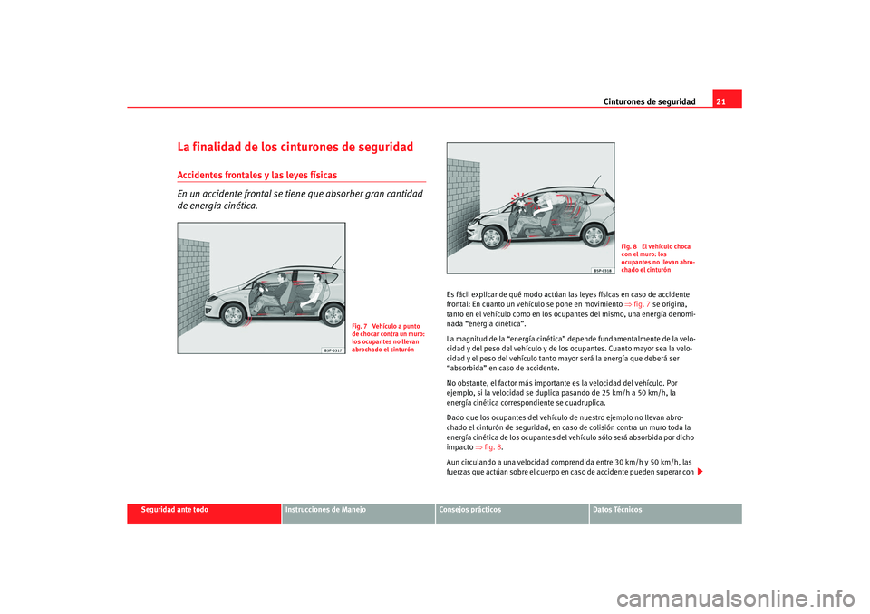 Seat Altea Freetrack 2007 Manual de instrucciones (in Spanish) Cinturones de seguridad21
Seguridad ante todo
Instrucciones de Manejo
Consejos prácticos
Datos Técnicos
La finalidad de los cinturones de seguridadAccidentes frontales y las leyes físicas
En un acc Seat Altea Freetrack 2007 Manual de instrucciones (in Spanish) Cinturones de seguridad21
Seguridad ante todo
Instrucciones de Manejo
Consejos prácticos
Datos Técnicos
La finalidad de los cinturones de seguridadAccidentes frontales y las leyes físicas
En un acc