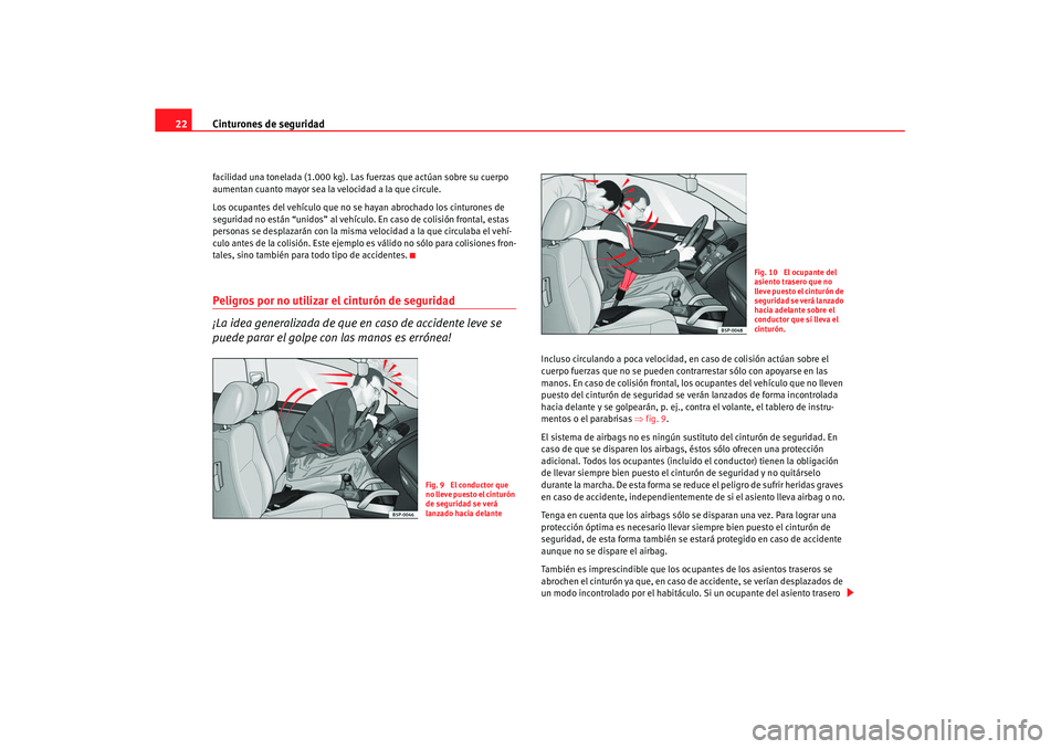 Seat Altea Freetrack 2007 Manual de instrucciones (in Spanish) Cinturones de seguridad
22facilidad una tonelada (1.000 kg). Las fuerzas que actúan sobre su cuerpo
aumentan cuanto mayor sea la velocidad a la que circule.
Los ocupantes del vehículo que no se hay Seat Altea Freetrack 2007 Manual de instrucciones (in Spanish) Cinturones de seguridad
22facilidad una tonelada (1.000 kg). Las fuerzas que actúan sobre su cuerpo
aumentan cuanto mayor sea la velocidad a la que circule.
Los ocupantes del vehículo que no se hay
