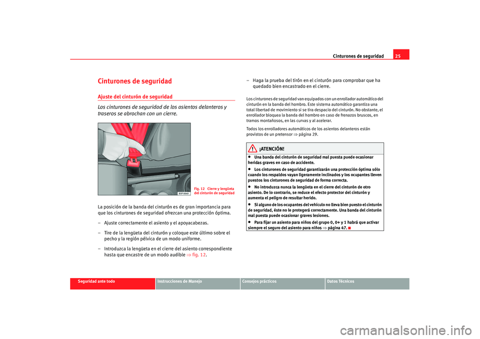 Seat Altea Freetrack 2007 Manual de instrucciones (in Spanish) Cinturones de seguridad25
Seguridad ante todo
Instrucciones de Manejo
Consejos prácticos
Datos Técnicos
Cinturones de seguridadAjuste del cinturón de seguridad
Los cinturones de seguridad de los as Seat Altea Freetrack 2007 Manual de instrucciones (in Spanish) Cinturones de seguridad25
Seguridad ante todo
Instrucciones de Manejo
Consejos prácticos
Datos Técnicos
Cinturones de seguridadAjuste del cinturón de seguridad
Los cinturones de seguridad de los as