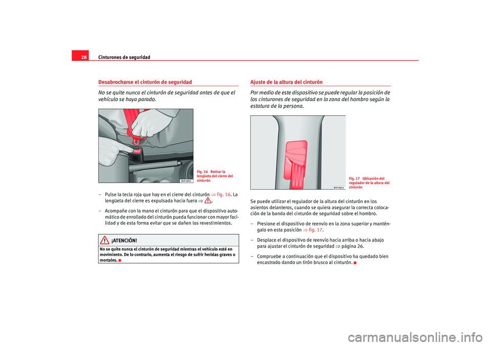 Seat Altea Freetrack 2007 Manual de instrucciones (in Spanish) Cinturones de seguridad
28Desabrocharse el cinturón de seguridad
No se quite nunca el cinturón de seguridad antes de que el
vehículo se haya parado.– Pulse la tecla roja que hay en el cierre del Seat Altea Freetrack 2007 Manual de instrucciones (in Spanish) Cinturones de seguridad
28Desabrocharse el cinturón de seguridad
No se quite nunca el cinturón de seguridad antes de que el
vehículo se haya parado.– Pulse la tecla roja que hay en el cierre del