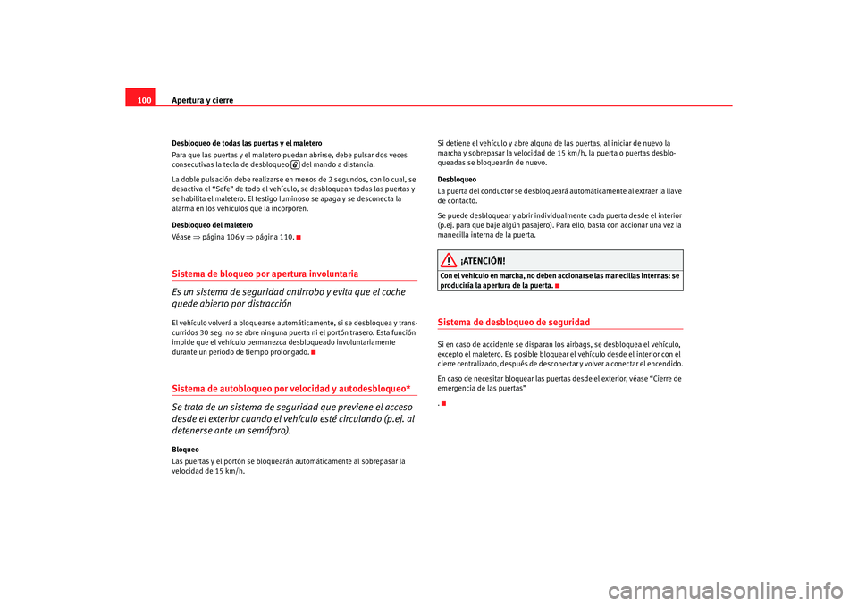 Seat Altea 2006 Manual de instrucciones (in Spanish) Apertura y cierre
100Desbloqueo de todas las puertas y el maletero
Para que las puertas y el maletero puedan abrirse, debe pulsar dos veces
consecutivas la tecla de desbloqueo del mando a distancia Seat Altea 2006 Manual de instrucciones (in Spanish) Apertura y cierre
100Desbloqueo de todas las puertas y el maletero
Para que las puertas y el maletero puedan abrirse, debe pulsar dos veces
consecutivas la tecla de desbloqueo del mando a distancia