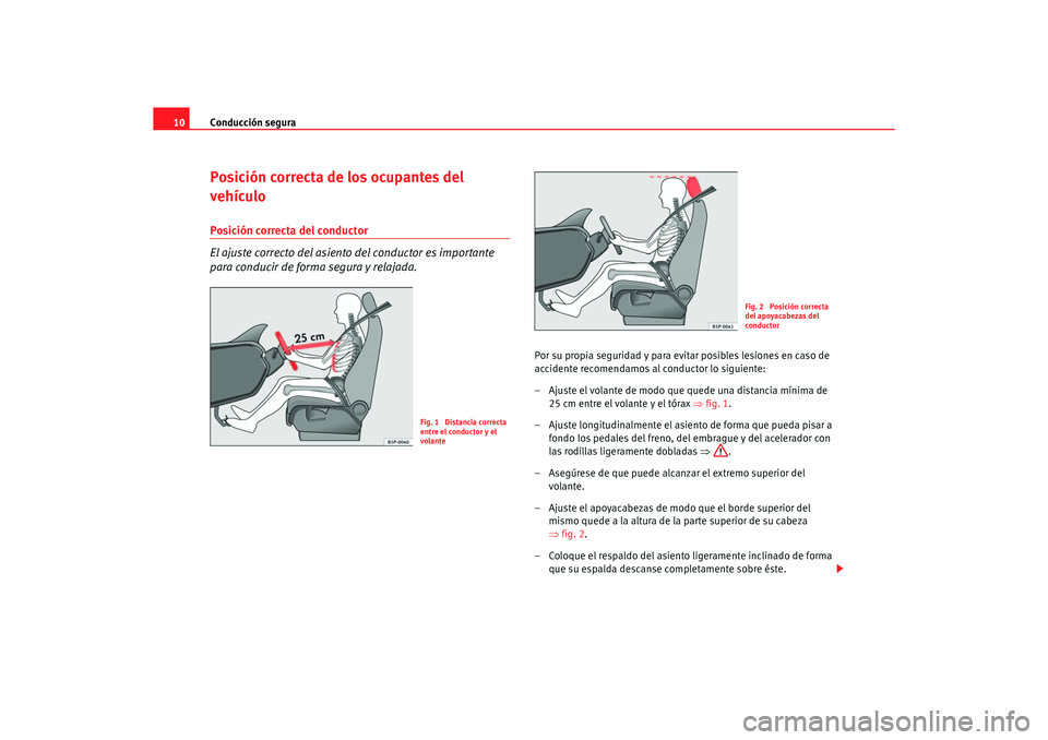 Seat Altea 2006 Manual de instrucciones (in Spanish) Conducción segura
10Posición correcta de los ocupantes del
vehículoPosición correcta del conductor
El ajuste correcto del asiento del conductor es importante
para conducir de forma segura y rela Seat Altea 2006 Manual de instrucciones (in Spanish) Conducción segura
10Posición correcta de los ocupantes del
vehículoPosición correcta del conductor
El ajuste correcto del asiento del conductor es importante
para conducir de forma segura y rela
