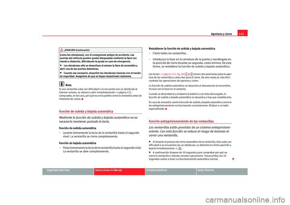 Seat Altea 2006 Manual de instrucciones (in Spanish) Apertura y cierre113
Seguridad ante todo
Instrucciones de Manejo
Consejos prácticos
Datos Técnicos
(como los elevalunas), con el consiguiente peligro de accidente. Las
puertas del vehículo pueden Seat Altea 2006 Manual de instrucciones (in Spanish) Apertura y cierre113
Seguridad ante todo
Instrucciones de Manejo
Consejos prácticos
Datos Técnicos
(como los elevalunas), con el consiguiente peligro de accidente. Las
puertas del vehículo pueden