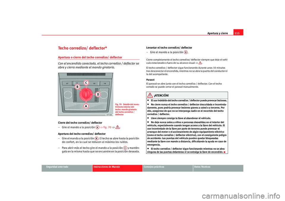 Seat Altea 2006 Manual de instrucciones (in Spanish) Apertura y cierre115
Seguridad ante todo
Instrucciones de Manejo
Consejos prácticos
Datos Técnicos
Techo corredizo/ deflector*Apertura o cierre del techo corredizo/ deflector
Con el encendido conec Seat Altea 2006 Manual de instrucciones (in Spanish) Apertura y cierre115
Seguridad ante todo
Instrucciones de Manejo
Consejos prácticos
Datos Técnicos
Techo corredizo/ deflector*Apertura o cierre del techo corredizo/ deflector
Con el encendido conec