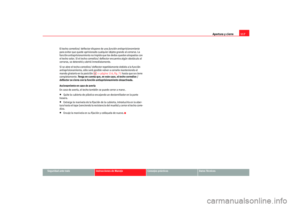 Seat Altea 2006 Manual de instrucciones (in Spanish) Apertura y cierre117
Seguridad ante todo
Instrucciones de Manejo
Consejos prácticos
Datos Técnicos
El techo corredizo/ deflector dispone de una
función antiaprisionamiento
para evitar que quede a Seat Altea 2006 Manual de instrucciones (in Spanish) Apertura y cierre117
Seguridad ante todo
Instrucciones de Manejo
Consejos prácticos
Datos Técnicos
El techo corredizo/ deflector dispone de una
función antiaprisionamiento
para evitar que quede a