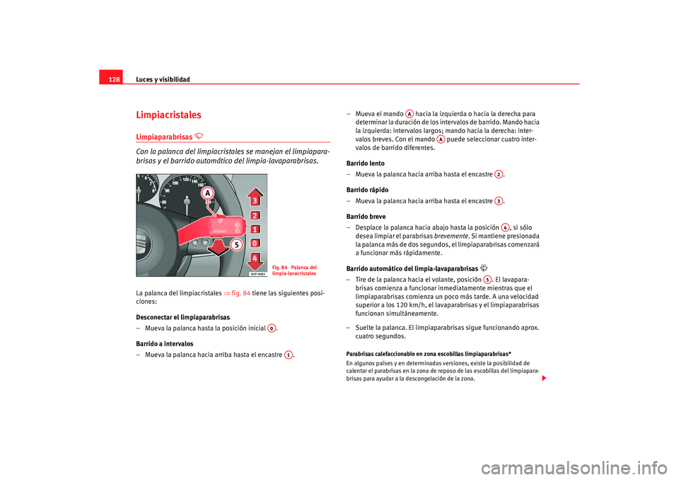 Seat Altea 2006 Manual de instrucciones (in Spanish) Luces y visibilidad
128LimpiacristalesLimpiaparabrisas
Con la palanca del limpiacrista les se manejan el limpiapara-
brisas y el barrido automáti co del limpia-lavaparabrisas.
La palanca del l Seat Altea 2006 Manual de instrucciones (in Spanish) Luces y visibilidad
128LimpiacristalesLimpiaparabrisas
Con la palanca del limpiacrista les se manejan el limpiapara-
brisas y el barrido automáti co del limpia-lavaparabrisas.
La palanca del l
