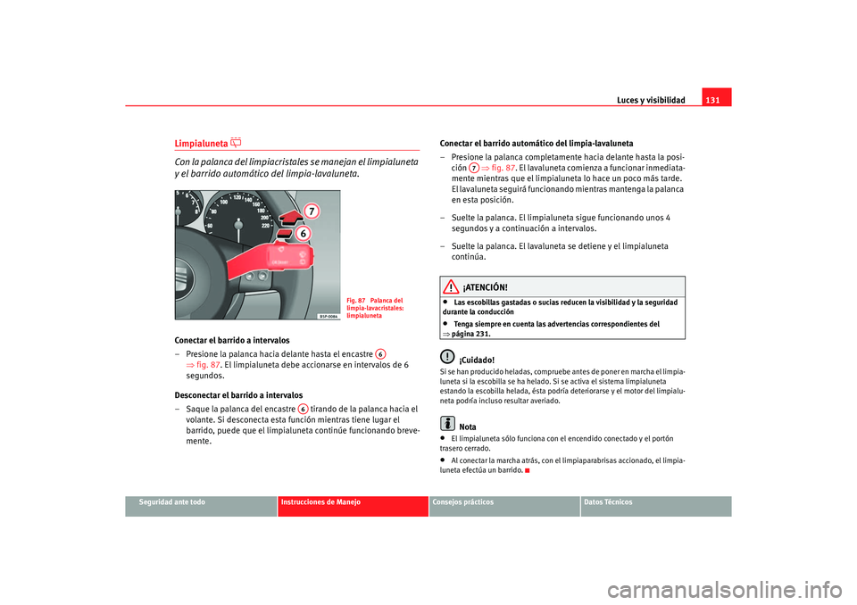 Seat Altea 2006 Manual de instrucciones (in Spanish) Luces y visibilidad131
Seguridad ante todo
Instrucciones de Manejo
Consejos prácticos
Datos Técnicos
Limpialuneta
Con la palanca del limpiacristale s se manejan el limpialuneta
y el barrido Seat Altea 2006 Manual de instrucciones (in Spanish) Luces y visibilidad131
Seguridad ante todo
Instrucciones de Manejo
Consejos prácticos
Datos Técnicos
Limpialuneta
Con la palanca del limpiacristale s se manejan el limpialuneta
y el barrido
