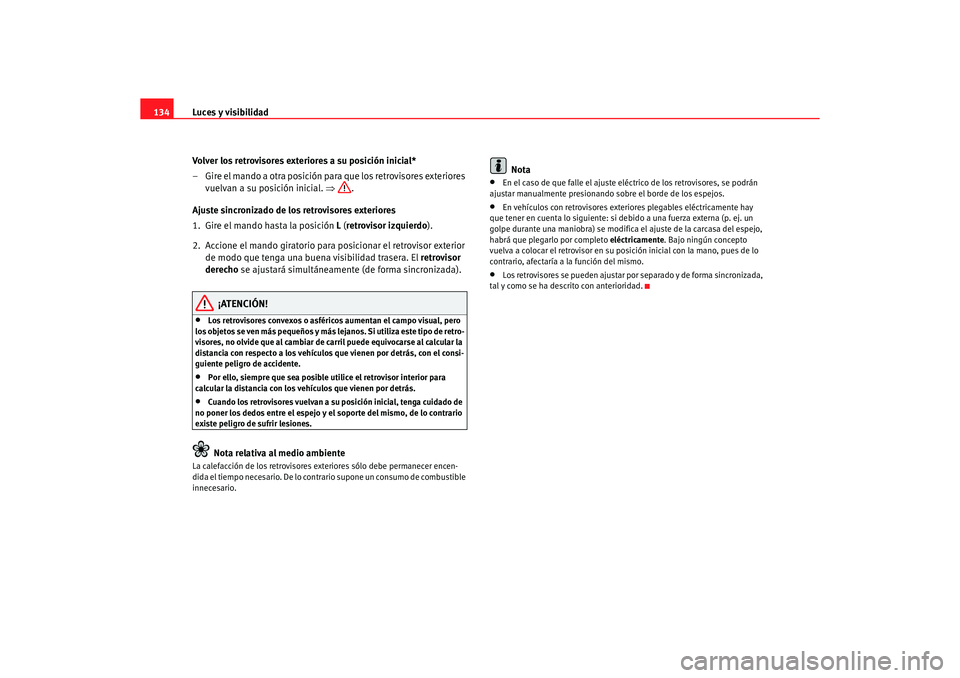 Seat Altea 2006 Manual de instrucciones (in Spanish) Luces y visibilidad
134
Volver los retrovisores exteriores a su posición inicial*
– Gire el mando a otra posición para que los retrovisores exteriores vuelvan a su posición inicial. ⇒.
Ajuste Seat Altea 2006 Manual de instrucciones (in Spanish) Luces y visibilidad
134
Volver los retrovisores exteriores a su posición inicial*
– Gire el mando a otra posición para que los retrovisores exteriores vuelvan a su posición inicial. ⇒.
Ajuste