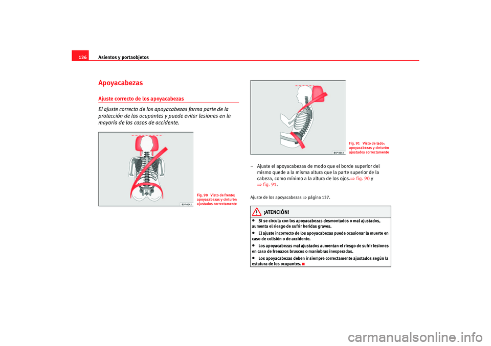 Seat Altea 2006 Manual de instrucciones (in Spanish) Asientos y portaobjetos
136ApoyacabezasAjuste correcto de los apoyacabezas
El ajuste correcto de los ap oyacabezas forma parte de la
protección de los ocupantes y puede evitar lesiones en la
mayor Seat Altea 2006 Manual de instrucciones (in Spanish) Asientos y portaobjetos
136ApoyacabezasAjuste correcto de los apoyacabezas
El ajuste correcto de los ap oyacabezas forma parte de la
protección de los ocupantes y puede evitar lesiones en la
mayor