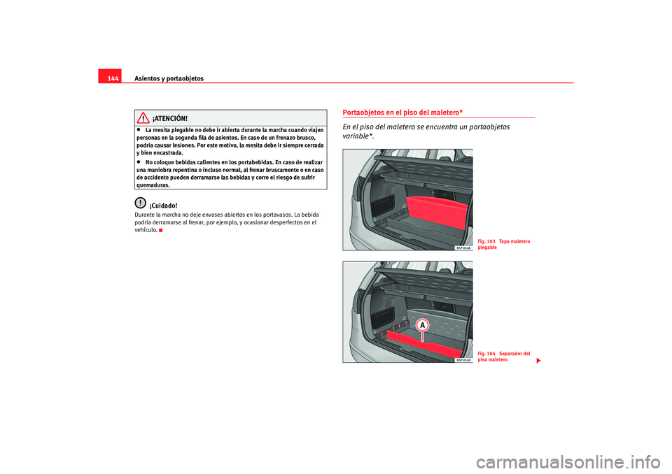 Seat Altea 2006 Manual de instrucciones (in Spanish) Asientos y portaobjetos
144
¡ATENCIÓN!
•
La mesita plegable no debe ir abierta durante la marcha cuando viajen
personas en la segunda fila de asientos. En caso de un frenazo brusco,
podría caus Seat Altea 2006 Manual de instrucciones (in Spanish) Asientos y portaobjetos
144
¡ATENCIÓN!
•
La mesita plegable no debe ir abierta durante la marcha cuando viajen
personas en la segunda fila de asientos. En caso de un frenazo brusco,
podría caus