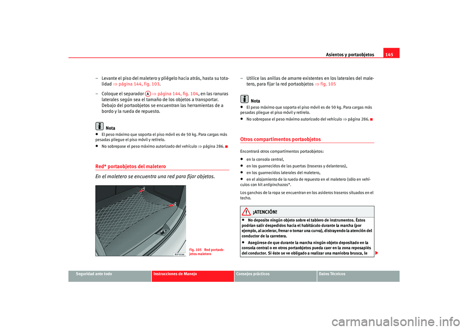 Seat Altea 2006 Manual de instrucciones (in Spanish) Asientos y portaobjetos145
Seguridad ante todo
Instrucciones de Manejo
Consejos prácticos
Datos Técnicos
– Levante el piso del maletero y pliégelo hacia atrás, hasta su tota-
lidad ⇒página 1 Seat Altea 2006 Manual de instrucciones (in Spanish) Asientos y portaobjetos145
Seguridad ante todo
Instrucciones de Manejo
Consejos prácticos
Datos Técnicos
– Levante el piso del maletero y pliégelo hacia atrás, hasta su tota-
lidad ⇒página 1