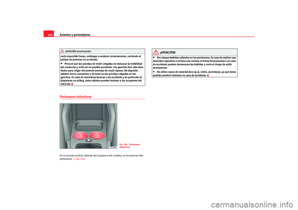 Seat Altea 2006 Manual de instrucciones (in Spanish) Asientos y portaobjetos
146sería imposible frenar, embragar o acelerar correctamente, corriendo el
peligro de provocar un accidente.•
Procure que las prendas de vestir colgadas no reduzcan la visi Seat Altea 2006 Manual de instrucciones (in Spanish) Asientos y portaobjetos
146sería imposible frenar, embragar o acelerar correctamente, corriendo el
peligro de provocar un accidente.•
Procure que las prendas de vestir colgadas no reduzcan la visi