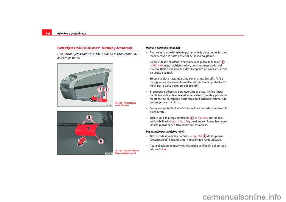 Seat Altea 2006 Manual de instrucciones (in Spanish) Asientos y portaobjetos
148Portaobjetos móvil multi-usos*- Montaje y desmontaje
Este portaobjetos sólo se puede situar en la zona central del
asiento posterior
Montaje portaobjetos móvil
– Abata Seat Altea 2006 Manual de instrucciones (in Spanish) Asientos y portaobjetos
148Portaobjetos móvil multi-usos*- Montaje y desmontaje
Este portaobjetos sólo se puede situar en la zona central del
asiento posterior
Montaje portaobjetos móvil
– Abata
