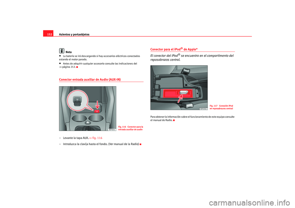 Seat Altea 2006 Manual de instrucciones (in Spanish) Asientos y portaobjetos
152
Nota•
La batería se irá descargando si hay accesorios eléctricos conectados
estando el motor parado.
•
Antes de adquirir cualquier acceso rio consulte las indicacio Seat Altea 2006 Manual de instrucciones (in Spanish) Asientos y portaobjetos
152
Nota•
La batería se irá descargando si hay accesorios eléctricos conectados
estando el motor parado.
•
Antes de adquirir cualquier acceso rio consulte las indicacio