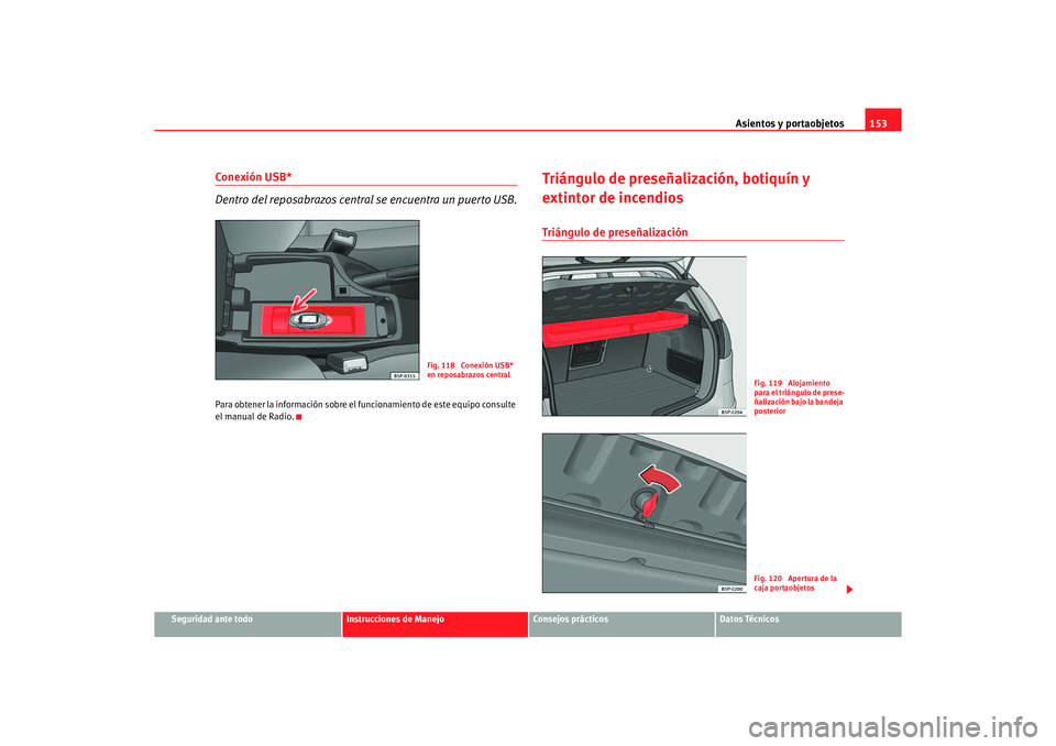 Seat Altea 2006 Manual de instrucciones (in Spanish) Asientos y portaobjetos153
Seguridad ante todo
Instrucciones de Manejo
Consejos prácticos
Datos Técnicos
Conexión USB*
Dentro del reposabrazos central se encuentra un puerto USB.Para obtener la inf Seat Altea 2006 Manual de instrucciones (in Spanish) Asientos y portaobjetos153
Seguridad ante todo
Instrucciones de Manejo
Consejos prácticos
Datos Técnicos
Conexión USB*
Dentro del reposabrazos central se encuentra un puerto USB.Para obtener la inf