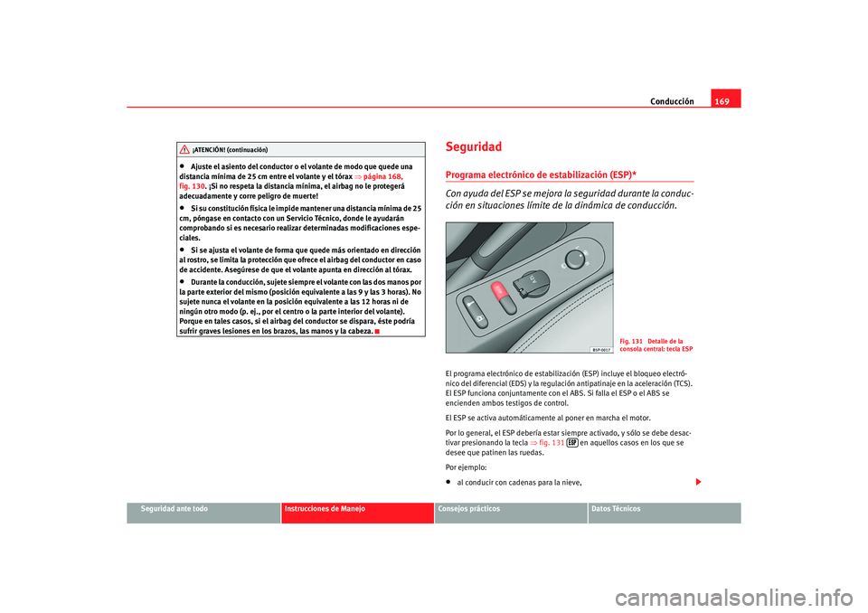 Seat Altea 2006 Manual de instrucciones (in Spanish) Conducción169
Seguridad ante todo
Instrucciones de Manejo
Consejos prácticos
Datos Técnicos
•
Ajuste el asiento del conductor o el volante de modo que quede una
distancia mínima de 25 cm entre Seat Altea 2006 Manual de instrucciones (in Spanish) Conducción169
Seguridad ante todo
Instrucciones de Manejo
Consejos prácticos
Datos Técnicos
•
Ajuste el asiento del conductor o el volante de modo que quede una
distancia mínima de 25 cm entre