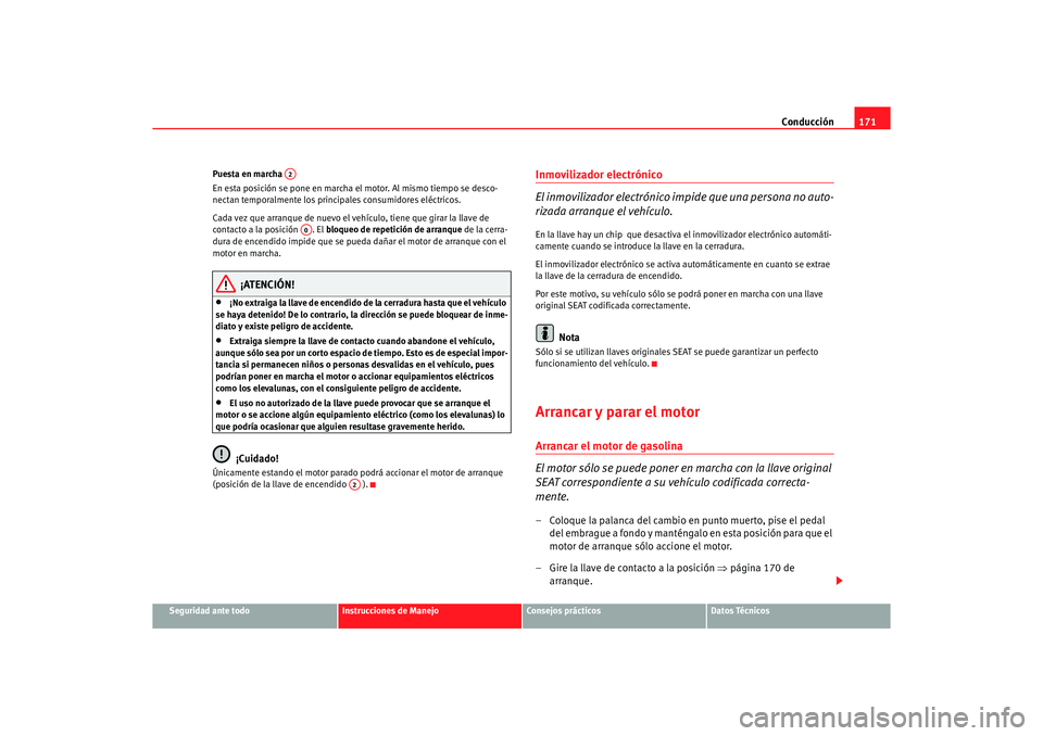 Seat Altea 2006 Manual de instrucciones (in Spanish) Conducción171
Seguridad ante todo
Instrucciones de Manejo
Consejos prácticos
Datos Técnicos
Puesta en marcha
En esta posición se pone en marcha el motor. Al mismo tiempo se desco-
nectan temporal Seat Altea 2006 Manual de instrucciones (in Spanish) Conducción171
Seguridad ante todo
Instrucciones de Manejo
Consejos prácticos
Datos Técnicos
Puesta en marcha
En esta posición se pone en marcha el motor. Al mismo tiempo se desco-
nectan temporal