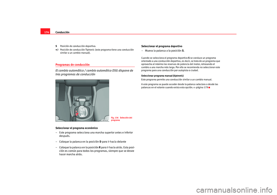 Seat Altea 2006 Manual de instrucciones (in Spanish) Conducción
176S Posición de conducción deportiva.
+/- Posición de conducción Tiptronic (este programa tiene una conducción
similar a un cambio manual).Programas de conducción
El cambio automá Seat Altea 2006 Manual de instrucciones (in Spanish) Conducción
176S Posición de conducción deportiva.
+/- Posición de conducción Tiptronic (este programa tiene una conducción
similar a un cambio manual).Programas de conducción
El cambio automá