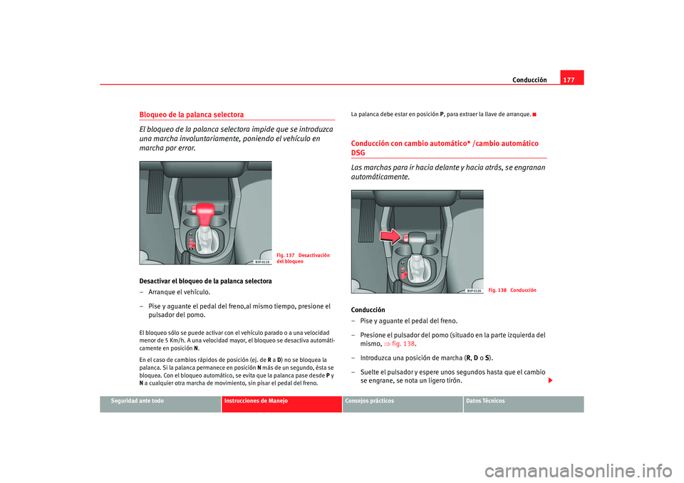 Seat Altea 2006 Manual de instrucciones (in Spanish) Conducción177
Seguridad ante todo
Instrucciones de Manejo
Consejos prácticos
Datos Técnicos
Bloqueo de la palanca selectora
El bloqueo de la palanca selectora impide que se introduzca
una marcha i Seat Altea 2006 Manual de instrucciones (in Spanish) Conducción177
Seguridad ante todo
Instrucciones de Manejo
Consejos prácticos
Datos Técnicos
Bloqueo de la palanca selectora
El bloqueo de la palanca selectora impide que se introduzca
una marcha i