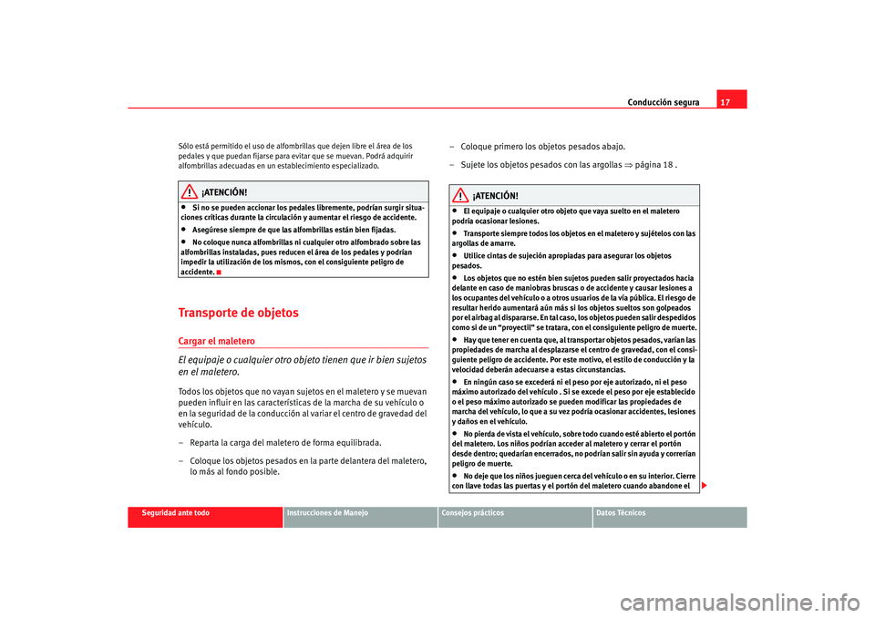 Seat Altea 2006 Manual de instrucciones (in Spanish) Conducción segura17
Seguridad ante todo
Instrucciones de Manejo
Consejos prácticos
Datos Técnicos
Sólo está permitido el uso de alfombri
llas que dejen libre el área de los
pedales y que puedan Seat Altea 2006 Manual de instrucciones (in Spanish) Conducción segura17
Seguridad ante todo
Instrucciones de Manejo
Consejos prácticos
Datos Técnicos
Sólo está permitido el uso de alfombri
llas que dejen libre el área de los
pedales y que puedan