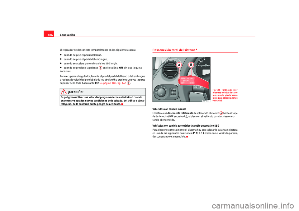 Seat Altea 2006 Manual de instrucciones (in Spanish) Conducción
186El regulador se desconecta temporalmente en los siguientes casos:•
cuando se pise el pedal del freno,
•
cuando se pise el pedal del embrague,
•
cuando se acelere por encima de los Seat Altea 2006 Manual de instrucciones (in Spanish) Conducción
186El regulador se desconecta temporalmente en los siguientes casos:•
cuando se pise el pedal del freno,
•
cuando se pise el pedal del embrague,
•
cuando se acelere por encima de los