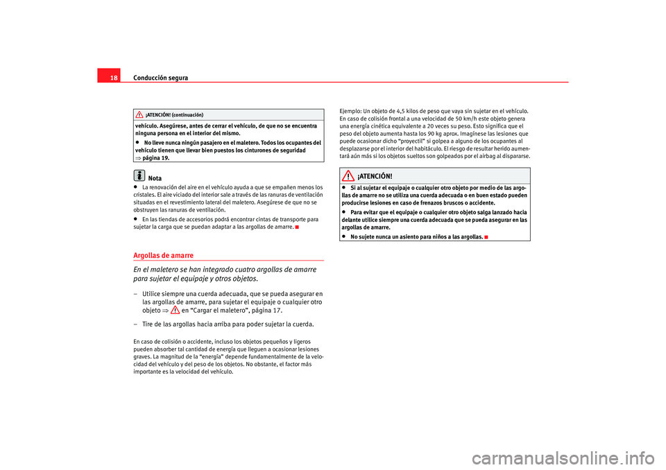 Seat Altea 2006 Manual de instrucciones (in Spanish) Conducción segura
18vehículo. Asegúrese, antes de cerrar el vehículo, de que no se encuentra
ninguna persona en el interior del mismo.•
No lleve nunca ningún pasajero en el maletero. Todos los Seat Altea 2006 Manual de instrucciones (in Spanish) Conducción segura
18vehículo. Asegúrese, antes de cerrar el vehículo, de que no se encuentra
ninguna persona en el interior del mismo.•
No lleve nunca ningún pasajero en el maletero. Todos los