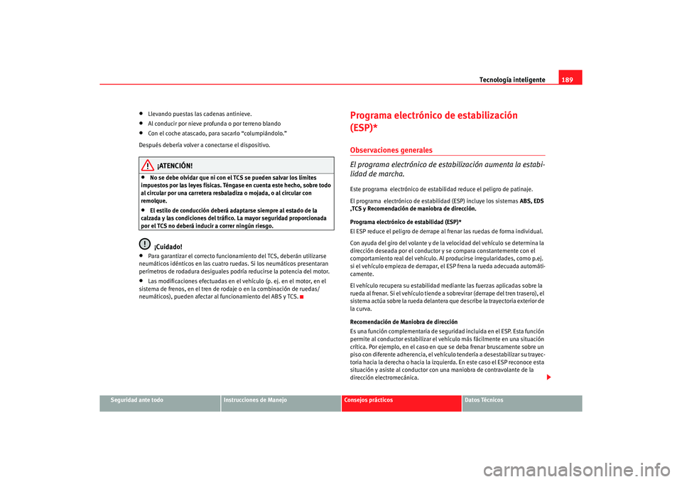 Seat Altea 2006 Manual de instrucciones (in Spanish) Tecnología inteligente189
Seguridad ante todo
Instrucciones de Manejo
Consejos prácticos
Datos Técnicos
•
Llevando puestas las cadenas antinieve.
•
Al conducir por nieve profunda o por terreno Seat Altea 2006 Manual de instrucciones (in Spanish) Tecnología inteligente189
Seguridad ante todo
Instrucciones de Manejo
Consejos prácticos
Datos Técnicos
•
Llevando puestas las cadenas antinieve.
•
Al conducir por nieve profunda o por terreno