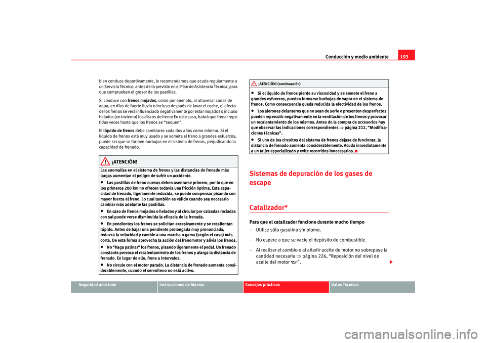 Seat Altea 2006 Manual de instrucciones (in Spanish) Conducción y medio ambiente193
Seguridad ante todo
Instrucciones de Manejo
Consejos prácticos
Datos Técnicos
bien conduce deportivamente, le recomendamos que acuda regularmente a
un Servicio Técn Seat Altea 2006 Manual de instrucciones (in Spanish) Conducción y medio ambiente193
Seguridad ante todo
Instrucciones de Manejo
Consejos prácticos
Datos Técnicos
bien conduce deportivamente, le recomendamos que acuda regularmente a
un Servicio Técn